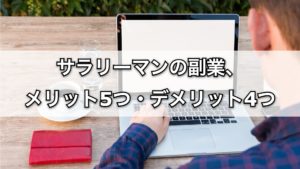 サラリーマンの副業、メリット5選・デメリット4選。リアルな変化と注意点