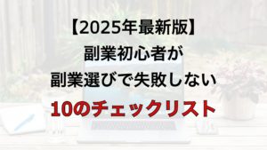 【2025年最新版】副業初心者が副業選びで失敗しない10のチェックリスト